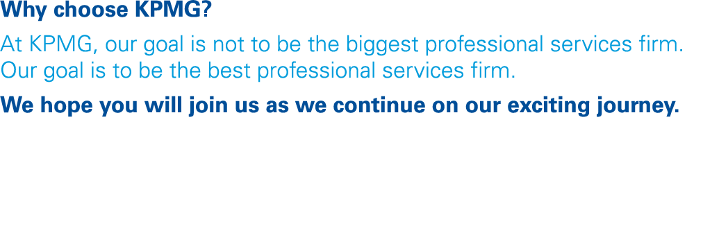 Why choose KPMG  At KPMG, our goal is not to be the biggest professional services firm  Our goal is to be the best pr   