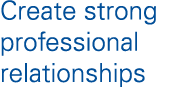 Create strong professional relationships