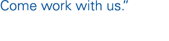 Come work with us  