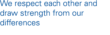 We respect each other and draw strength from our differences