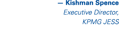 — Kishman Spence Executive Director, KPMG JESS 
