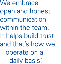 We embrace open and honest communication within the team  It helps build trust and that s how we   operate on a    da   