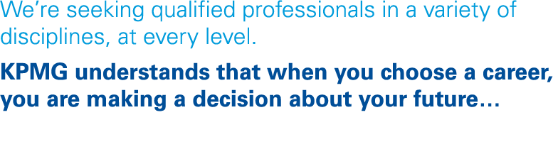We re seeking qualified professionals in a variety of disciplines, at every level  KPMG understands that when you cho   